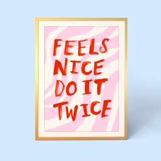 Feels Nice Do It Twice Print