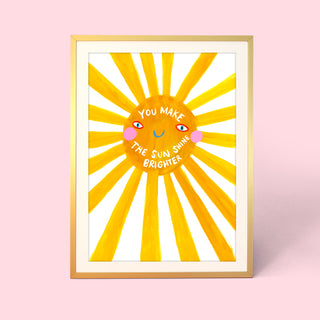 You Make The Sun Shine Brighter Print